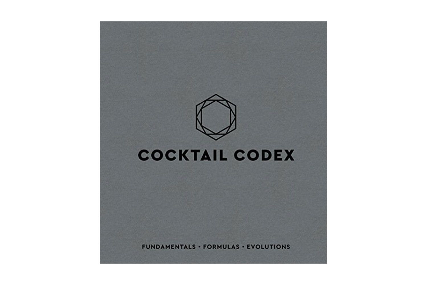 Cocktail Codex: Fundamentals, Formulas, Evolutions